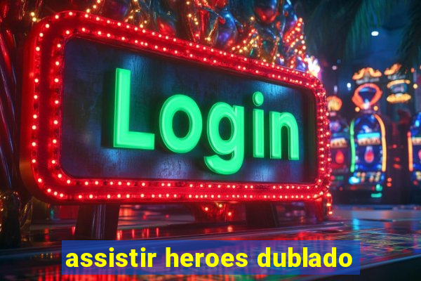 assistir heroes dublado